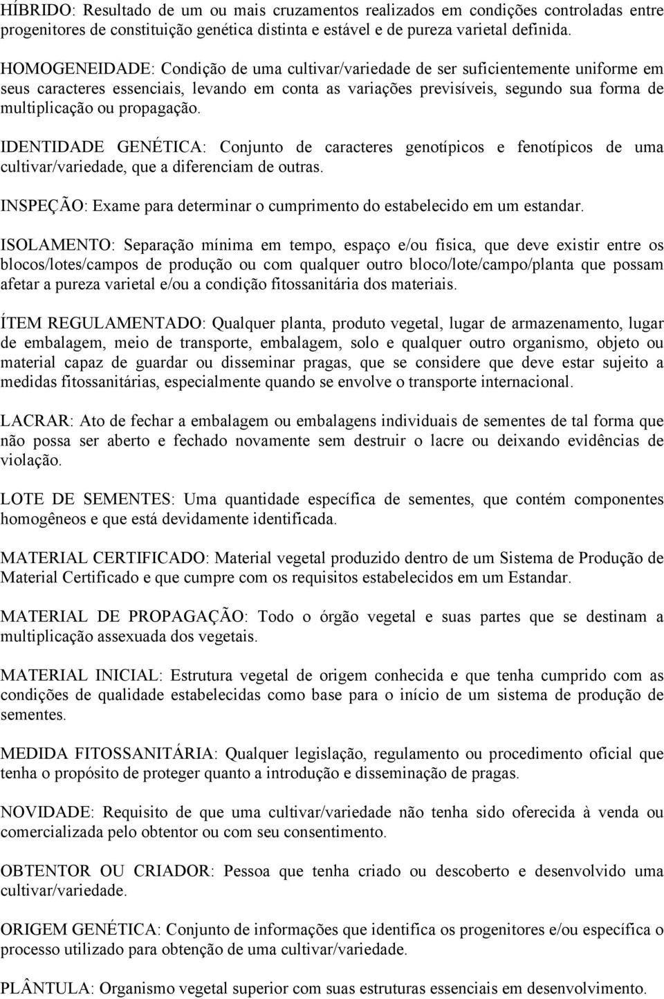 propagação. IDENTIDADE GENÉTICA: Conjunto de caracteres genotípicos e fenotípicos de uma cultivar/variedade, que a diferenciam de outras.