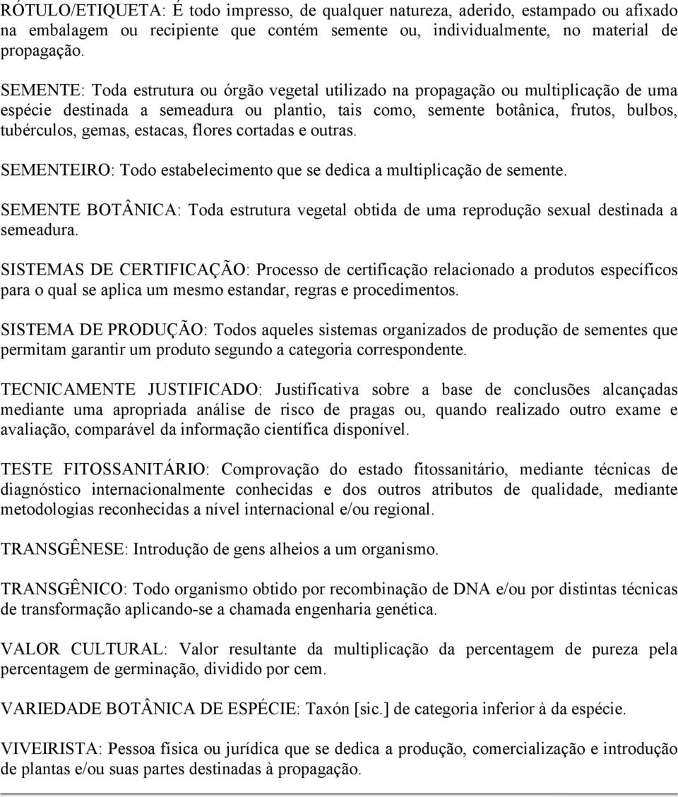 estacas, flores cortadas e outras. SEMENTEIRO: Todo estabelecimento que se dedica a multiplicação de semente.