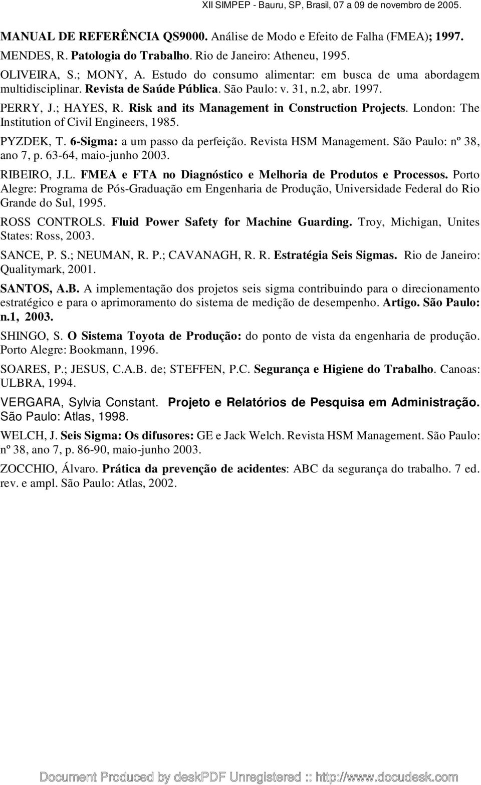 Risk and its Management in Construction Projects. London: The Institution of Civil Engineers, 1985. PYZDEK, T. 6-Sigma: a um passo da perfeição. Revista HSM Management. São Paulo: nº 38, ano 7, p.