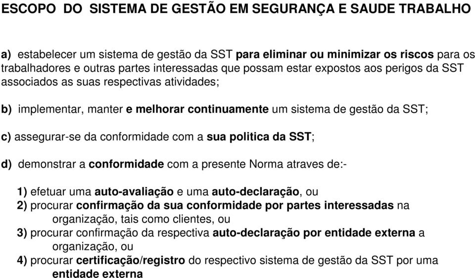 politica da SST; d) demonstrar a conformidade com a presente Norma atraves de:- 1) efetuar uma auto-avaliação e uma auto-declaração, ou 2) procurar confirmação da sua conformidade por partes