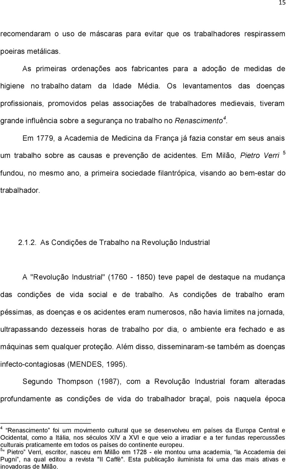 Os levantamentos das doenças profissionais, promovidos pelas associações de trabalhadores medievais, tiveram grande influência sobre a segurança no trabalho no Renascimento 4.