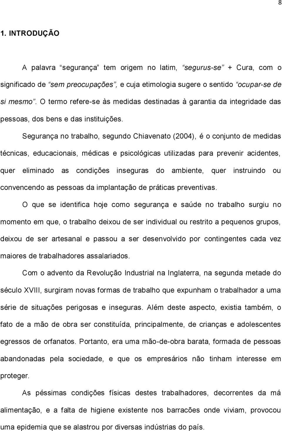 Segurança no trabalho, segundo Chiavenato (2004), é o conjunto de medidas técnicas, educacionais, médicas e psicológicas utilizadas para prevenir acidentes, quer eliminado as condições inseguras do