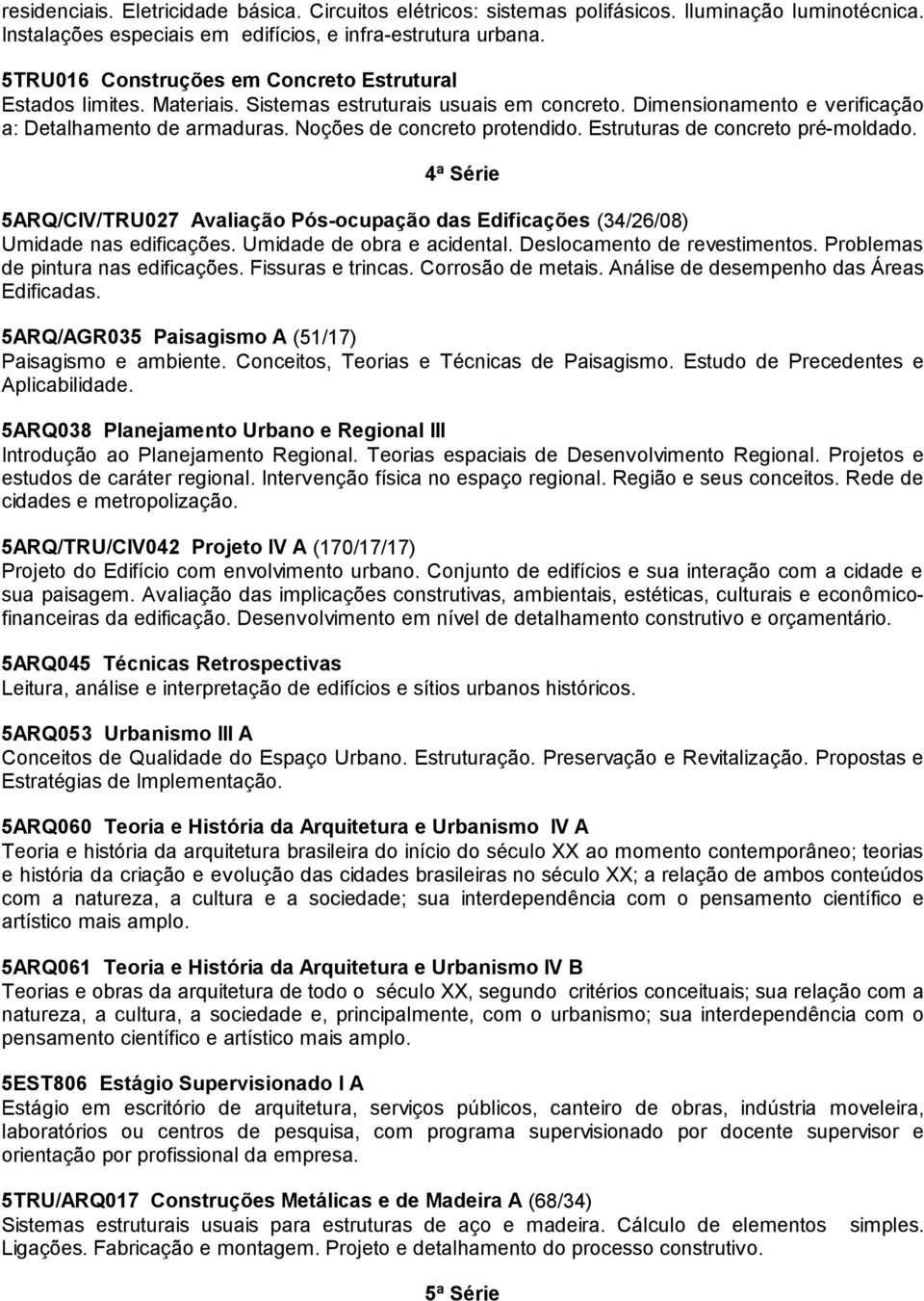 Noções de concreto protendido. Estruturas de concreto pré-moldado. 4ª Série 5ARQ/CIV/TRU027 Avaliação Pós-ocupação das Edificações (34/26/08) Umidade nas edificações. Umidade de obra e acidental.