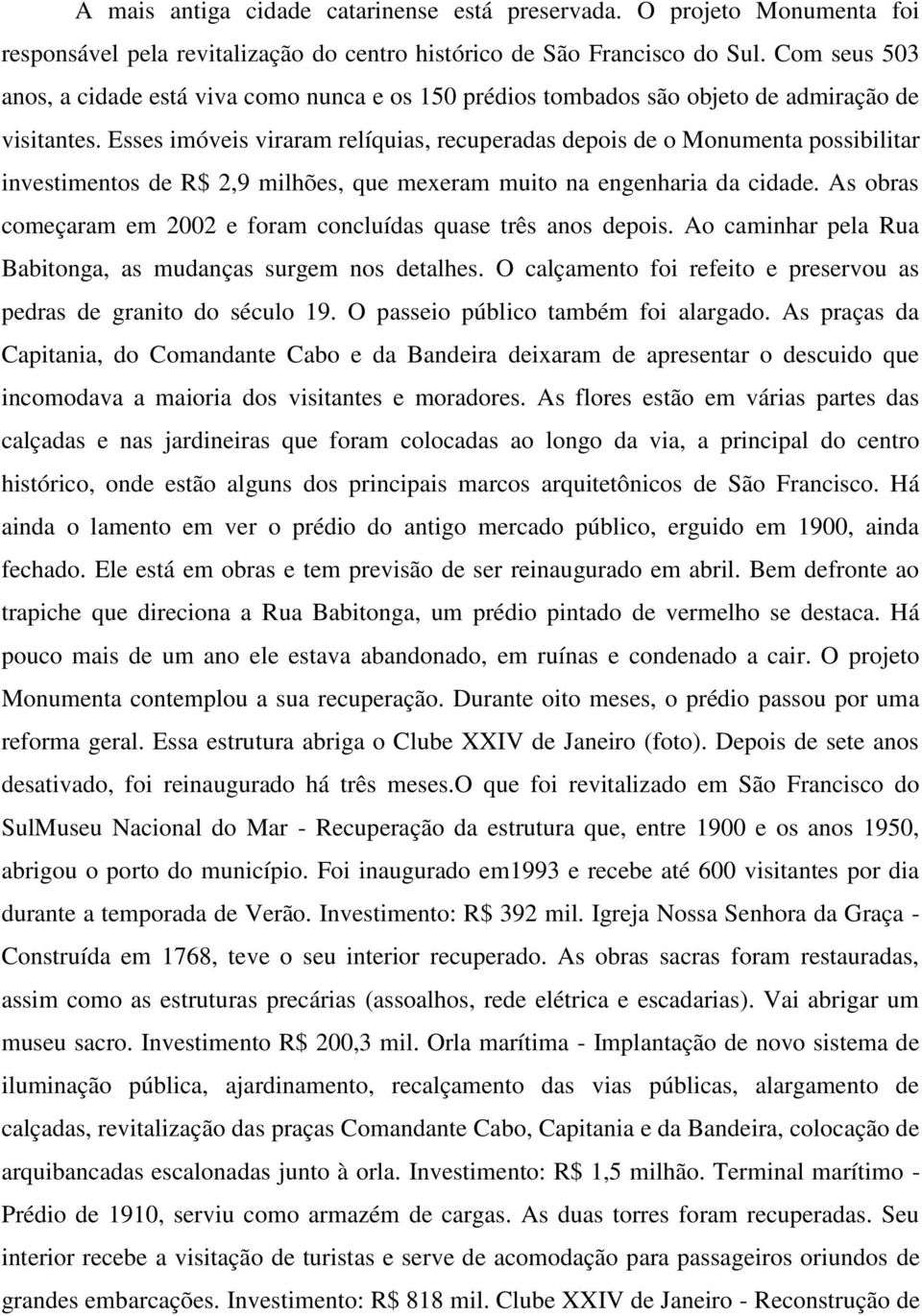 Esses imóveis viraram relíquias, recuperadas depois de o Monumenta possibilitar investimentos de R$ 2,9 milhões, que mexeram muito na engenharia da cidade.