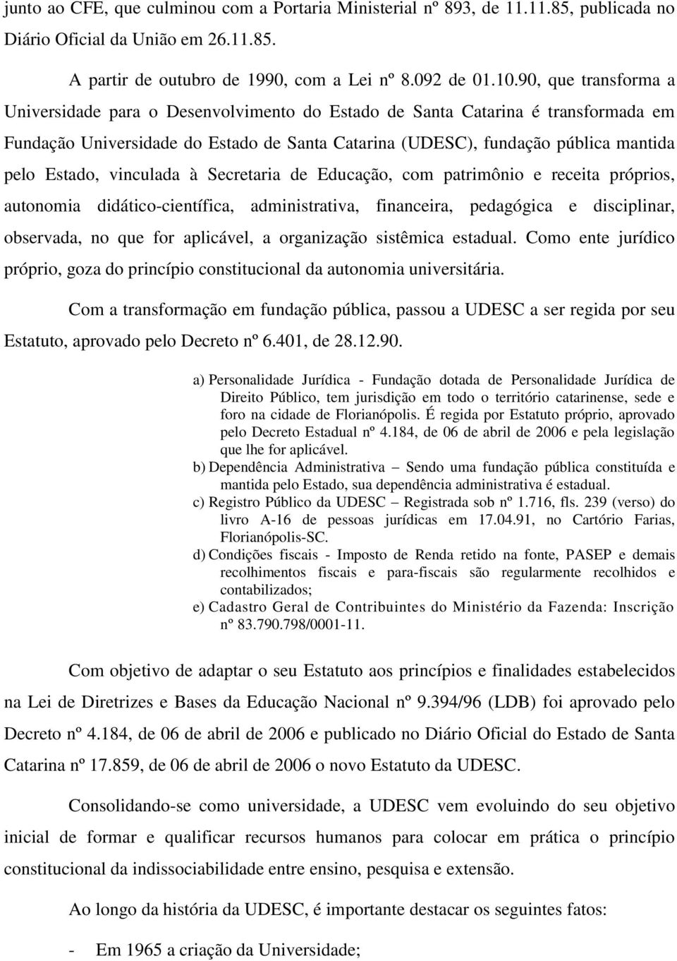 vinculada à Secretaria de Educação, com patrimônio e receita próprios, autonomia didático-científica, administrativa, financeira, pedagógica e disciplinar, observada, no que for aplicável, a