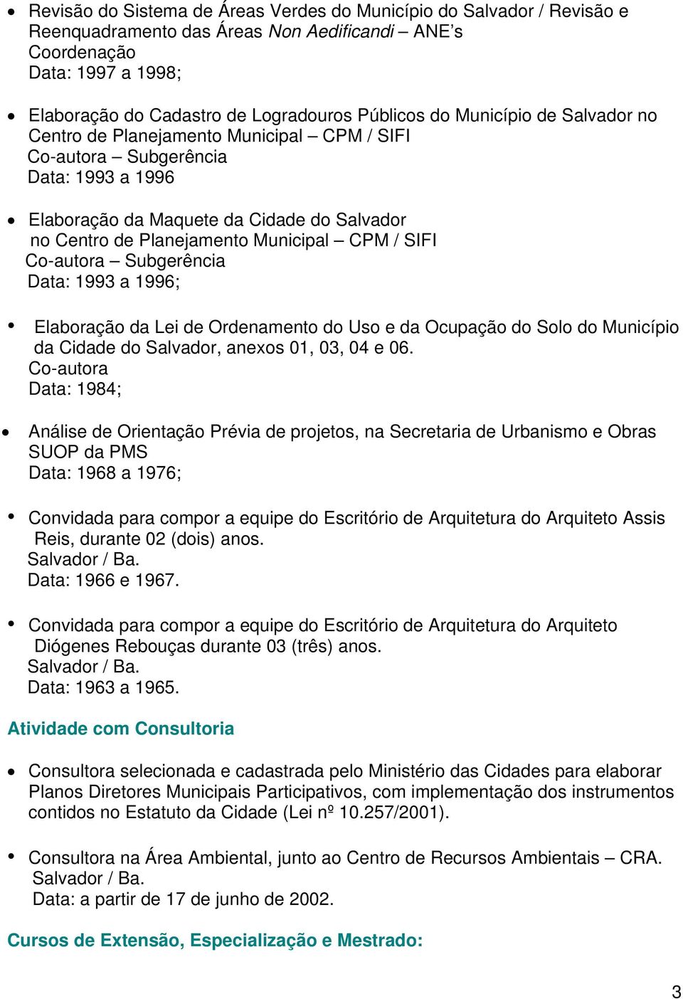 Subgerência Data: 1993 a 1996; Elaboração da Lei de Ordenamento do Uso e da Ocupação do Solo do Município da Cidade do Salvador, anexos 01, 03, 04 e 06.