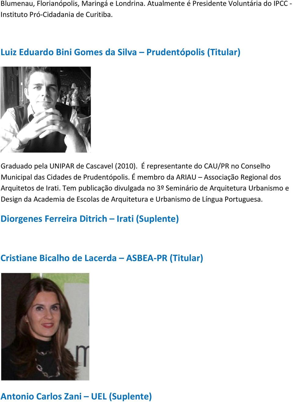 É representante do CAU/PR no Conselho Municipal das Cidades de Prudentópolis. É membro da ARIAU Associação Regional dos Arquitetos de Irati.