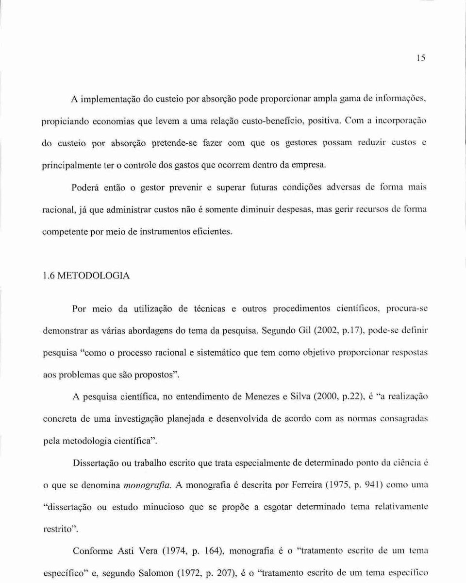 Poderá então o gestor prevenir e superar futuras condições adversas de forma mais racional, já que administrar custos não é somente diminuir despesas, mas gerir recursos de forma competente por meio