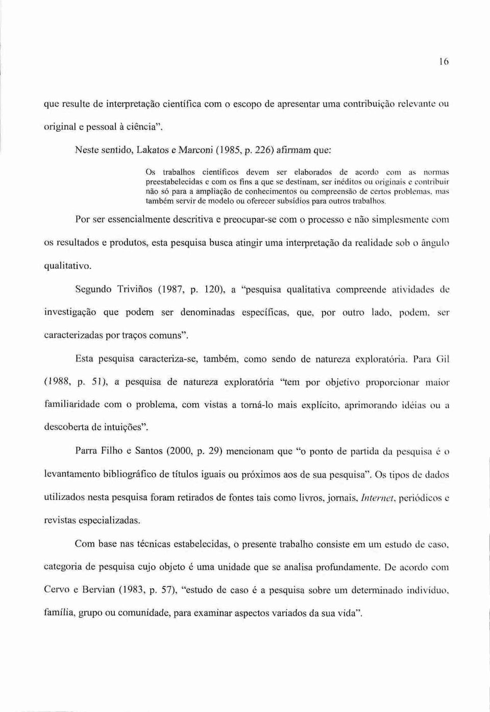 ampliação de conhecimentos ou compreensão de certos problemas, mas também servir de modelo ou oferecer subsídios para outros trabalhos.