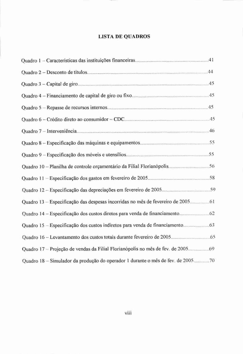 utensílios 55 Quadro 10 Planilba de controle orçamentário da Filial Florianópolis 56 Quadro 11 Especificação dos gastos em fevereiro de 2005 58 Quadro 12 Especificação das depreciações em fevereiro