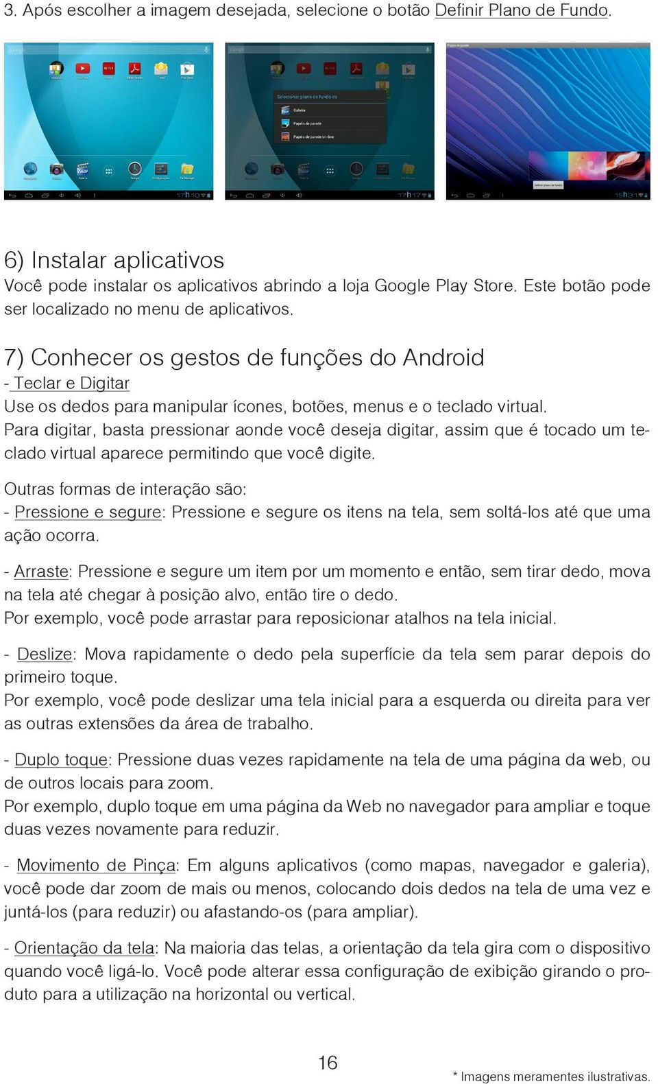 Para digitar, basta pressionar aonde você deseja digitar, assim que é tocado um teclado virtual aparece permitindo que você digite.