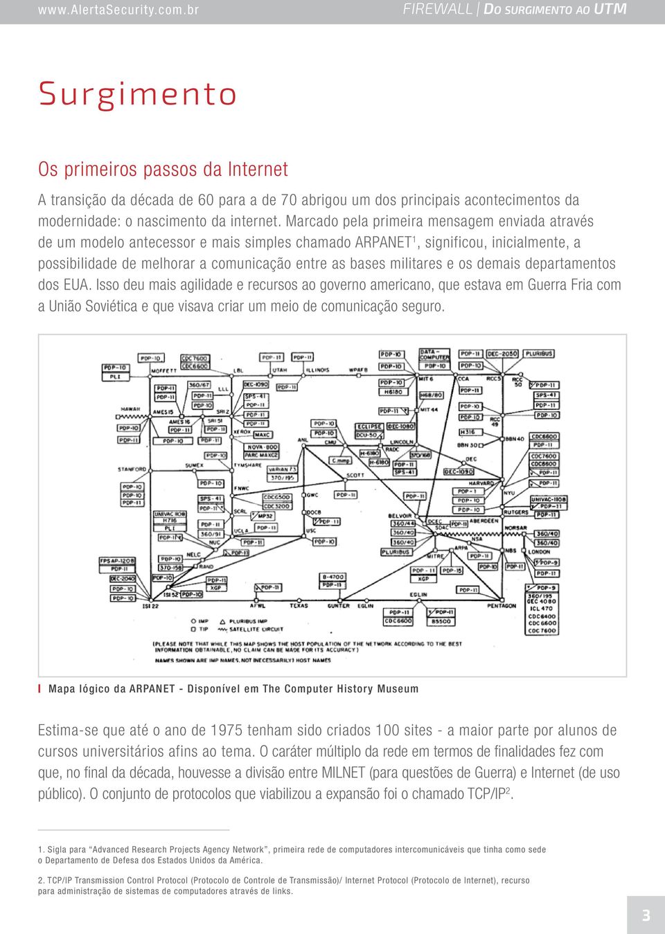 os demais departamentos dos EUA. Isso deu mais agilidade e recursos ao governo americano, que estava em Guerra Fria com a União Soviética e que visava criar um meio de comunicação seguro.