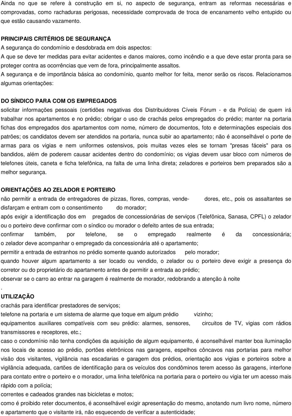 PRINCIPAIS CRITÉRIOS DE SEGURANÇA A segurança do condomínio e desdobrada em dois aspectos: A que se deve ter medidas para evitar acidentes e danos maiores, como incêndio e a que deve estar pronta