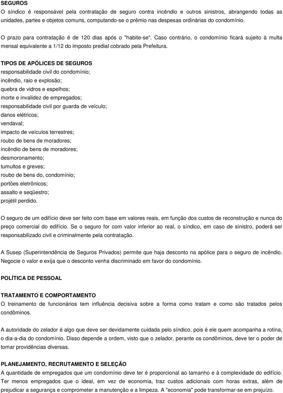 TIPOS DE APÓLICES DE SEGUROS responsabilidade civil do condomínio; incêndio, raio e explosão; quebra de vidros e espelhos; morte e invalidez de empregados; responsabilidade civil por guarda de