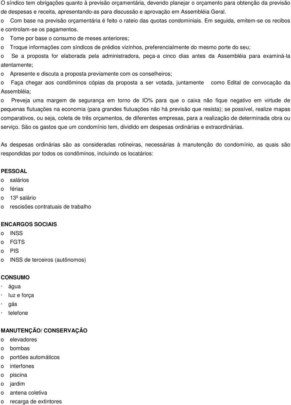 o Tome por base o consumo de meses anteriores; o Troque informações com síndicos de prédios vizinhos, preferencialmente do mesmo porte do seu; o Se a proposta for elaborada pela administradora,