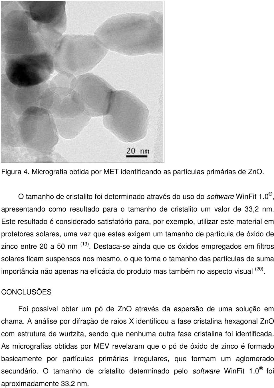 Este resultado é considerado satisfatório para, por exemplo, utilizar este material em protetores solares, uma vez que estes exigem um tamanho de partícula de óxido de zinco entre 20 a 50 nm (19).