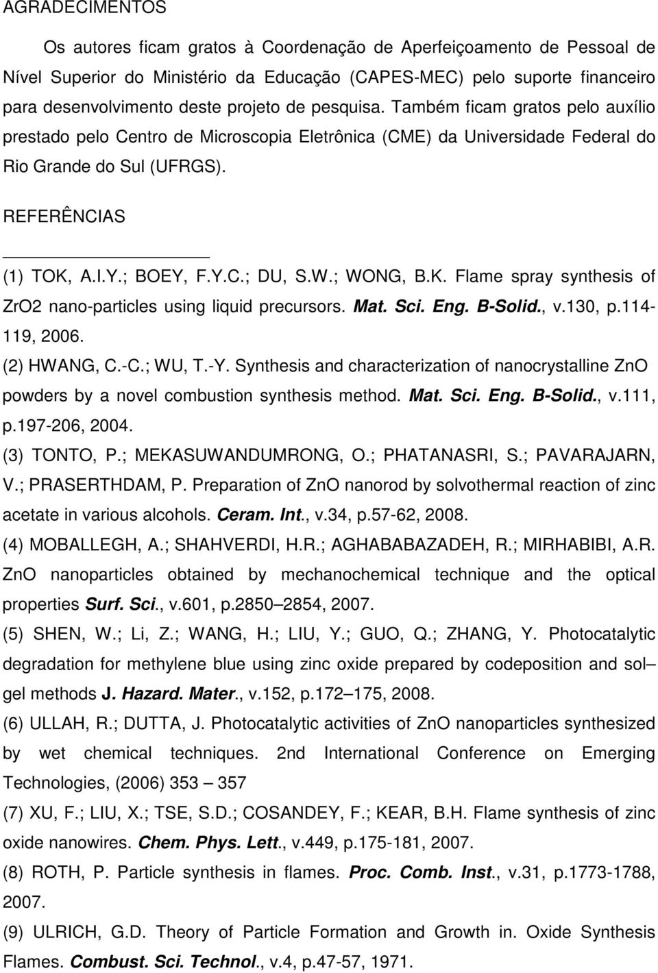 W.; WONG, B.K. Flame spray synthesis of ZrO2 nano-particles using liquid precursors. Mat. Sci. Eng. B-Solid., v.130, p.114-119, 2006. (2) HWANG, C.-C.; WU, T.-Y.