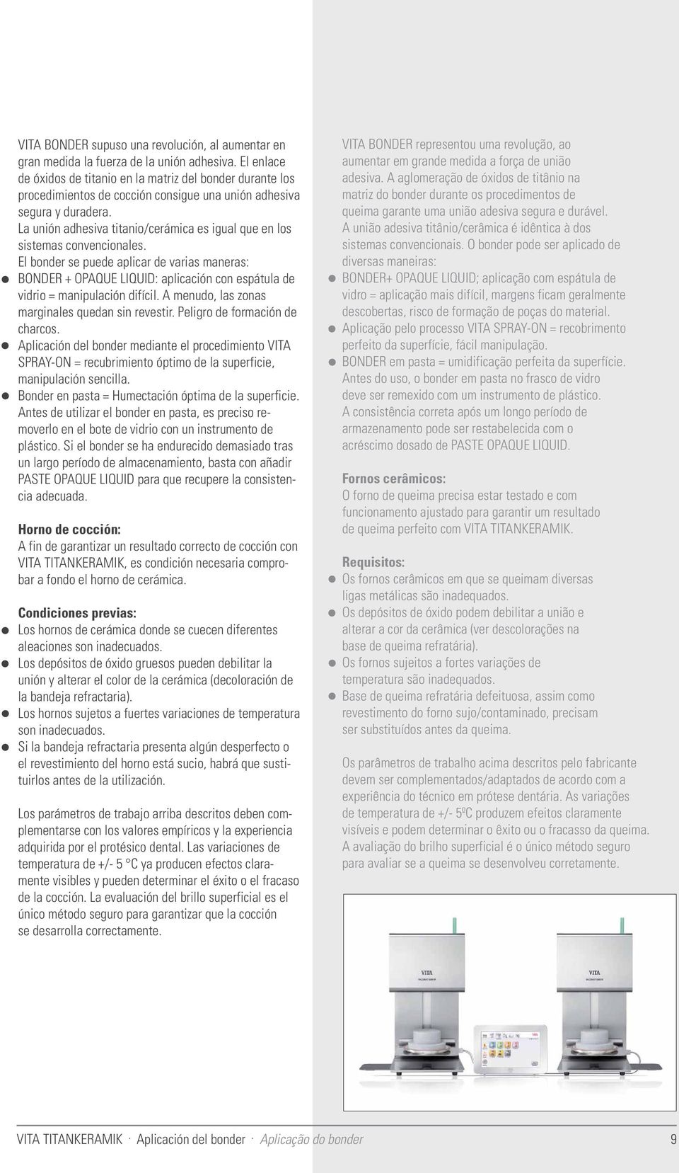 La unión adhesiva titanio/cerámica es igual que en los sistemas convencionales.