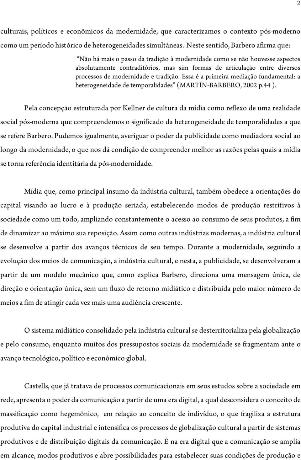 modernidade e tradição. Essa é a primeira mediação fundamental: a heterogeneidade de temporalidades (MARTÍN-BARBERO, 2002 p.44 ).