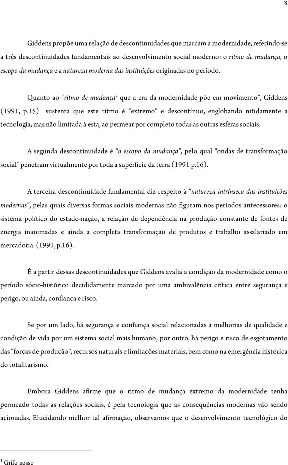 15) sustenta que este ritmo é extremo e descontínuo, englobando nitidamente a tecnologia, mas não limitada à esta, ao permear por completo todas as outras esferas sociais.