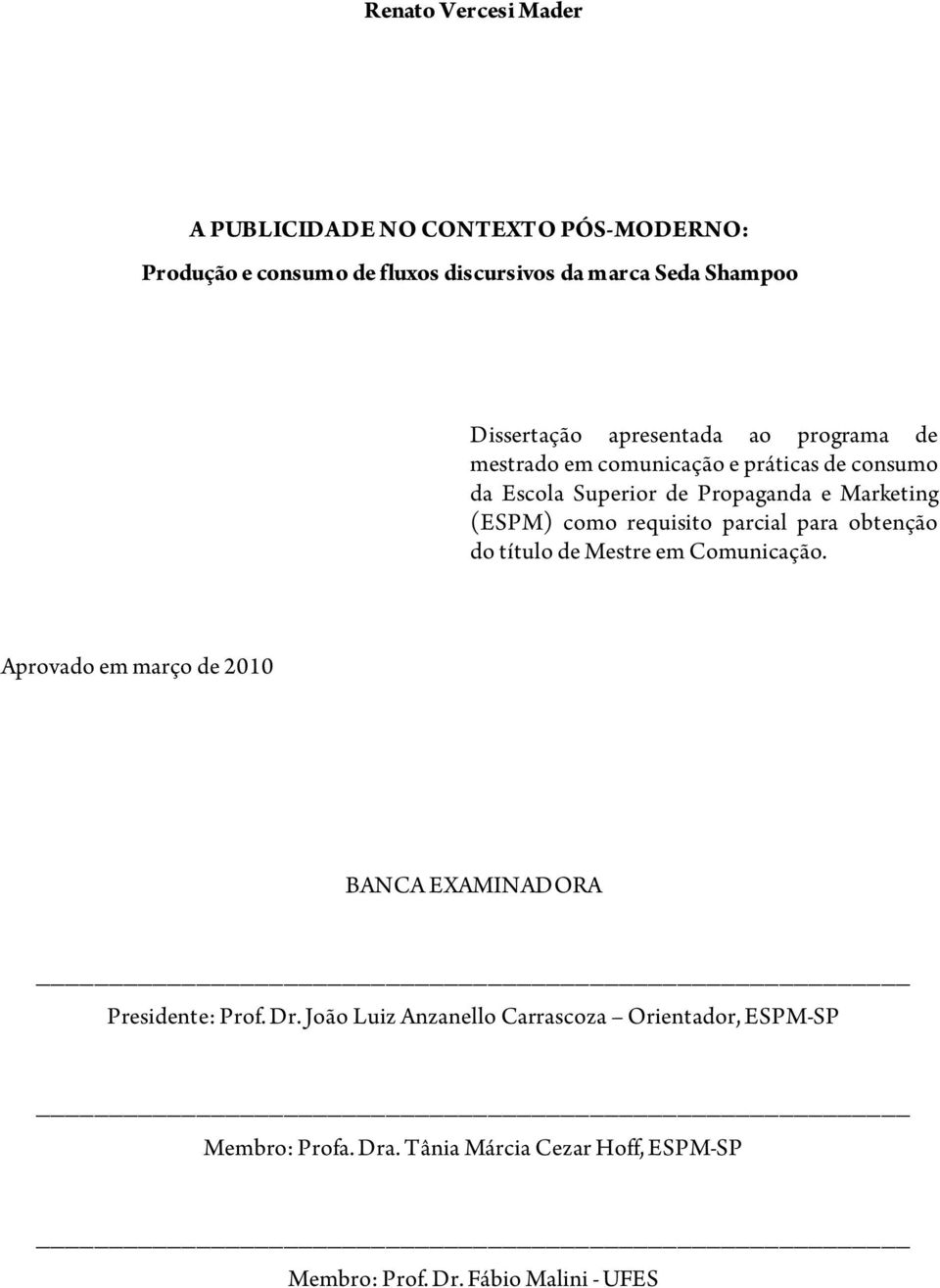 requisito parcial para obtenção do título de Mestre em Comunicação. Aprovado em março de 2010 BANCA EXAMINADORA Presidente: Prof. Dr.