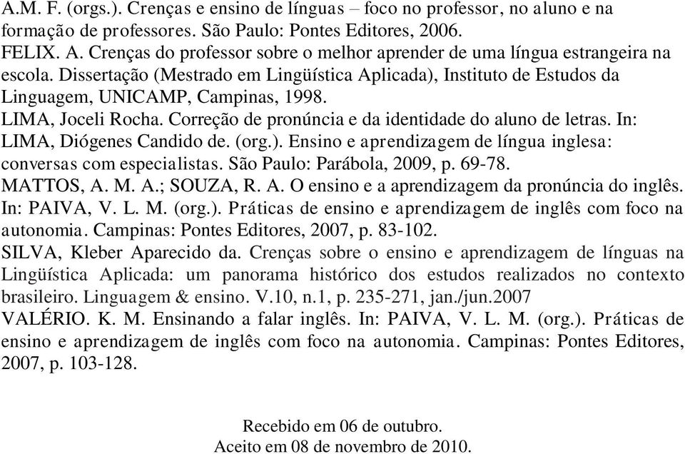 LIMA, Joceli Rocha. Correção de pronúncia e da identidade do aluno de letras. In: LIMA, Diógenes Candido de. (org.). Ensino e aprendizagem de língua inglesa: conversas com especialistas.