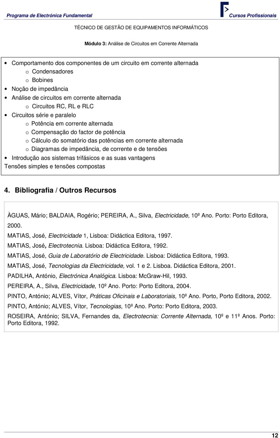 Diagramas de impedância, de corrente e de tensões Introdução aos sistemas trifásicos e as suas vantagens Tensões simples e tensões compostas 4.