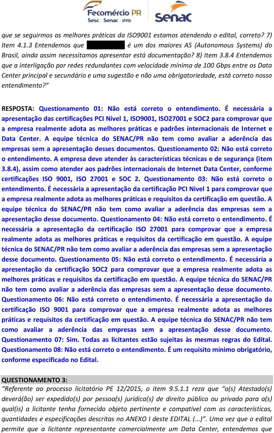 nosso entendimento? RESPOSTA: Questionamento 01: Não está correto o entendimento.