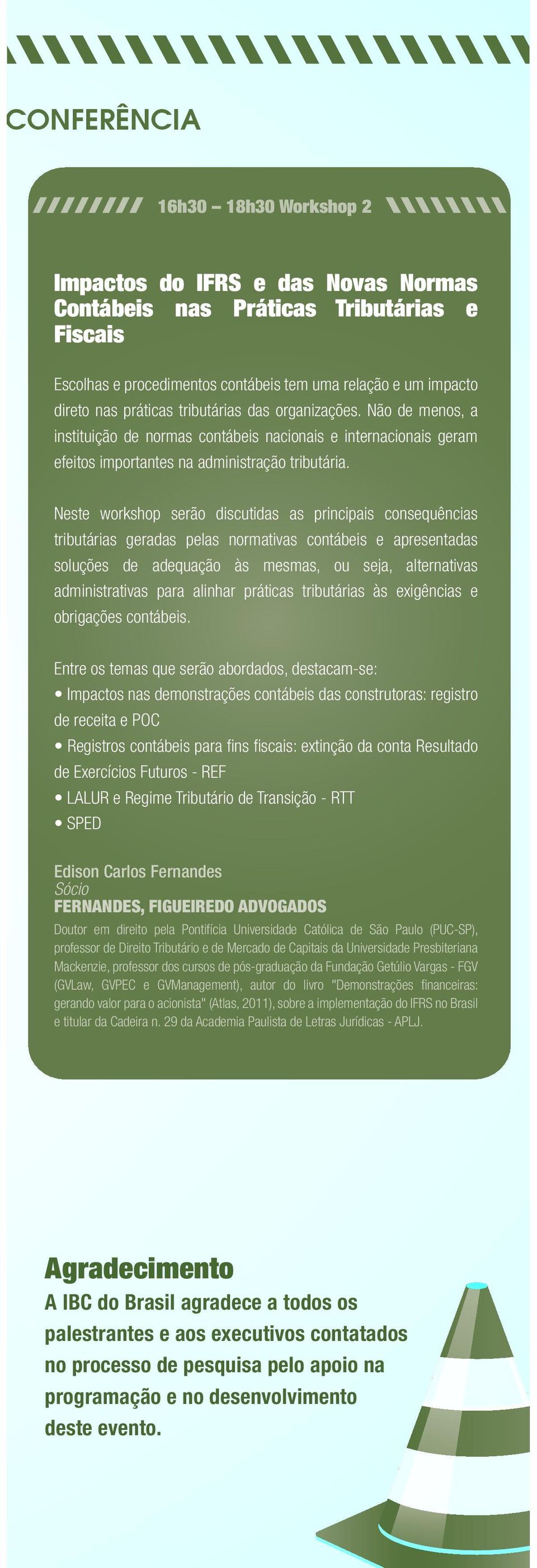 Neste workshop serão discutidas as principais consequências tributárias geradas pelas normativas contábeis e apresentadas soluções de adequação às mesmas, ou seja, alternativas administrativas para