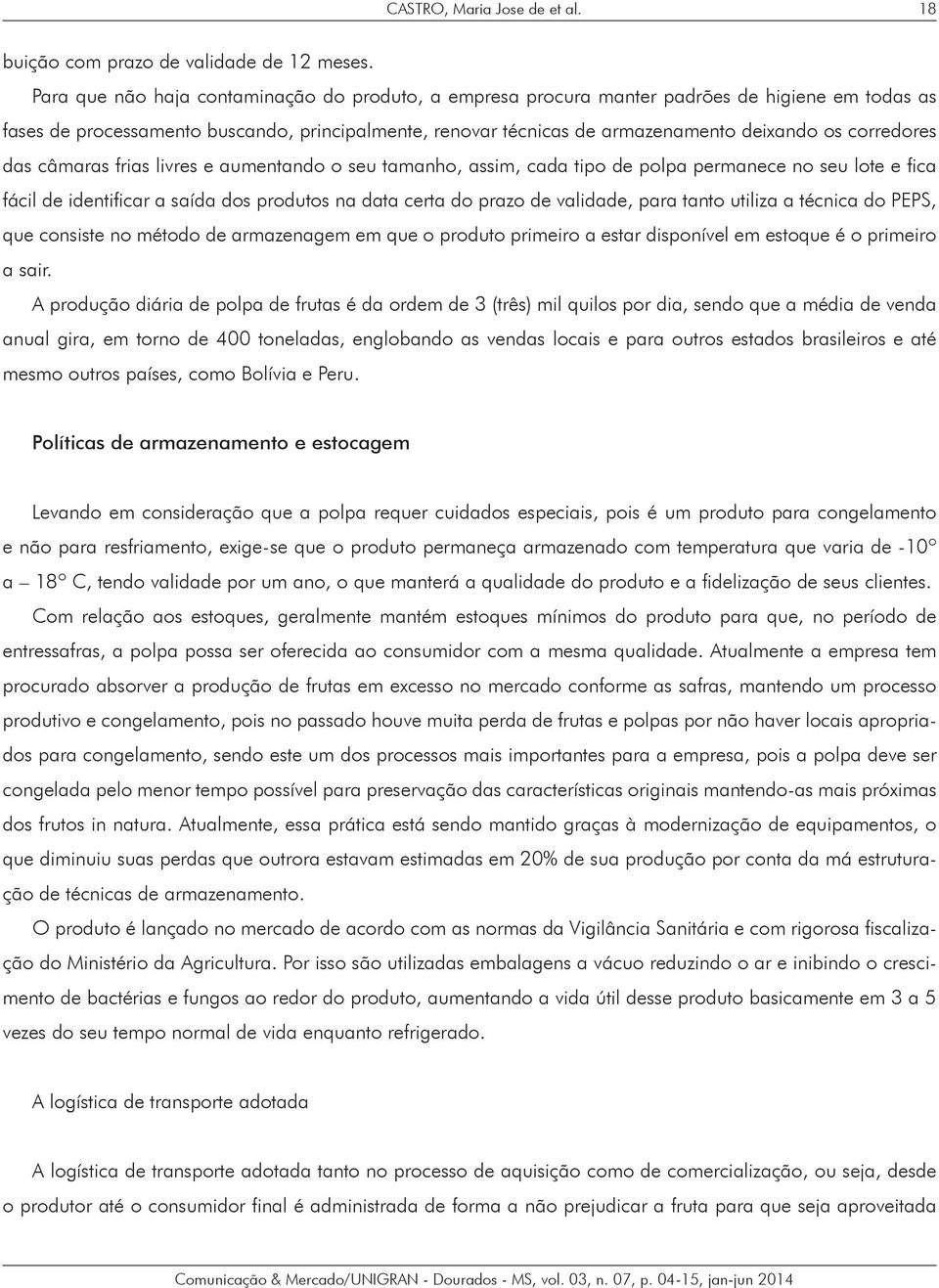 corredores das câmaras frias livres e aumentando o seu tamanho, assim, cada tipo de polpa permanece no seu lote e fica fácil de identificar a saída dos produtos na data certa do prazo de validade,