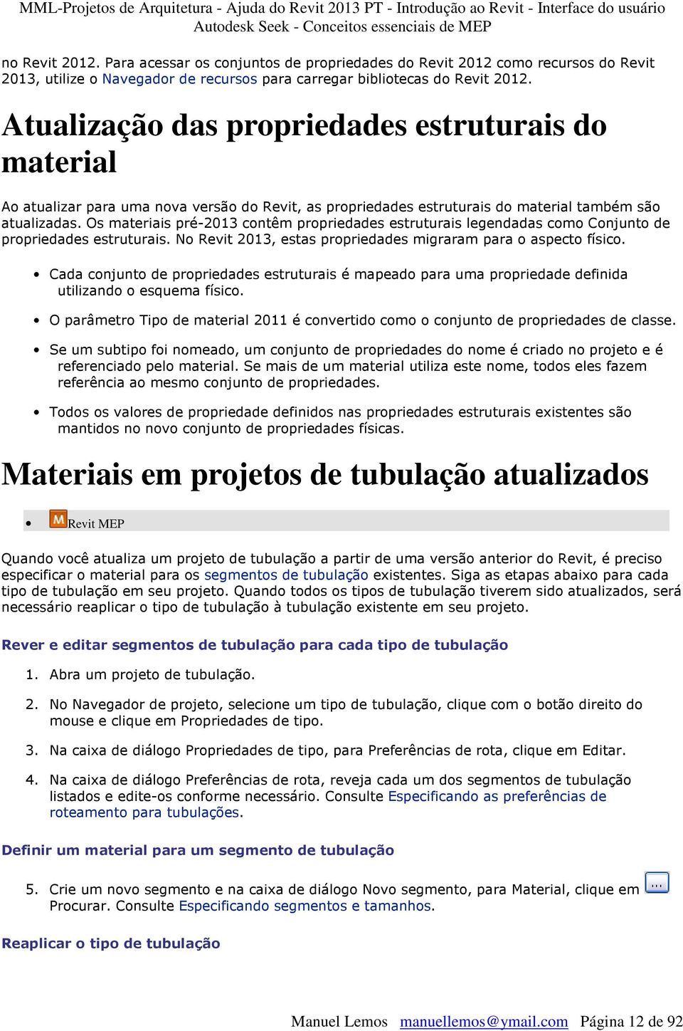 Os materiais pré-2013 cntêm prpriedades estruturais legendadas cm Cnjunt de prpriedades estruturais. N Revit 2013, estas prpriedades migraram para aspect físic.