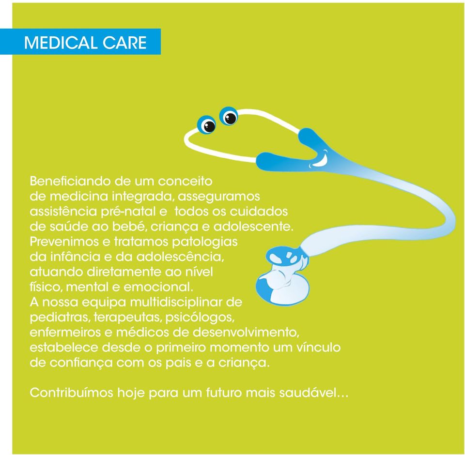 Prevenimos e tratamos patologias da infância e da adolescência, atuando diretamente ao nível físico, mental e emocional.