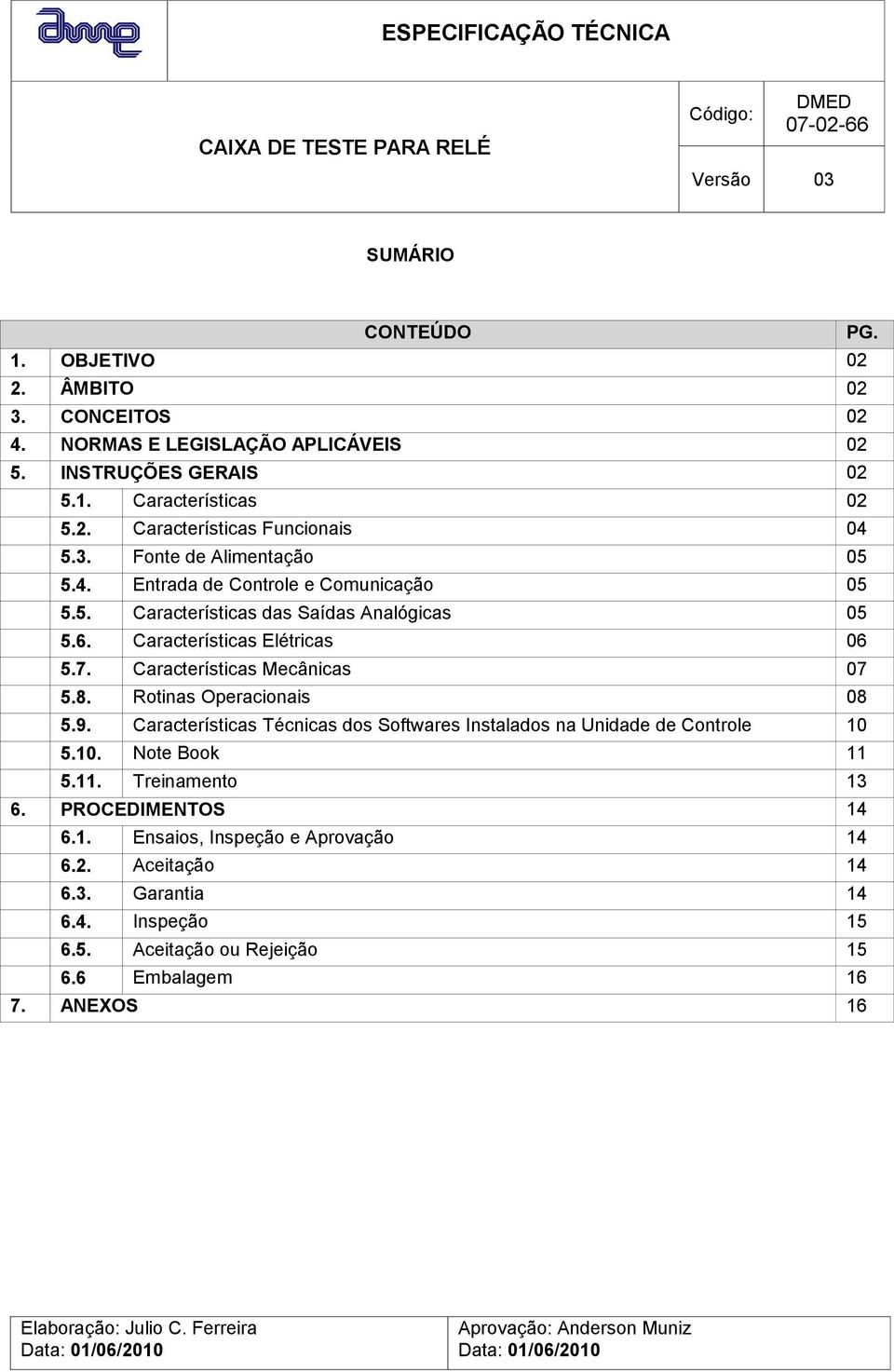 Características Técnicas dos Softwares Instalados na Unidade de Controle 10 5.10. Note Book 11 5.11. Treinamento 13 6. PROCEDIMENTOS 14 6.1. Ensaios, Inspeção e Aprovação 14 6.2. Aceitação 14 6.