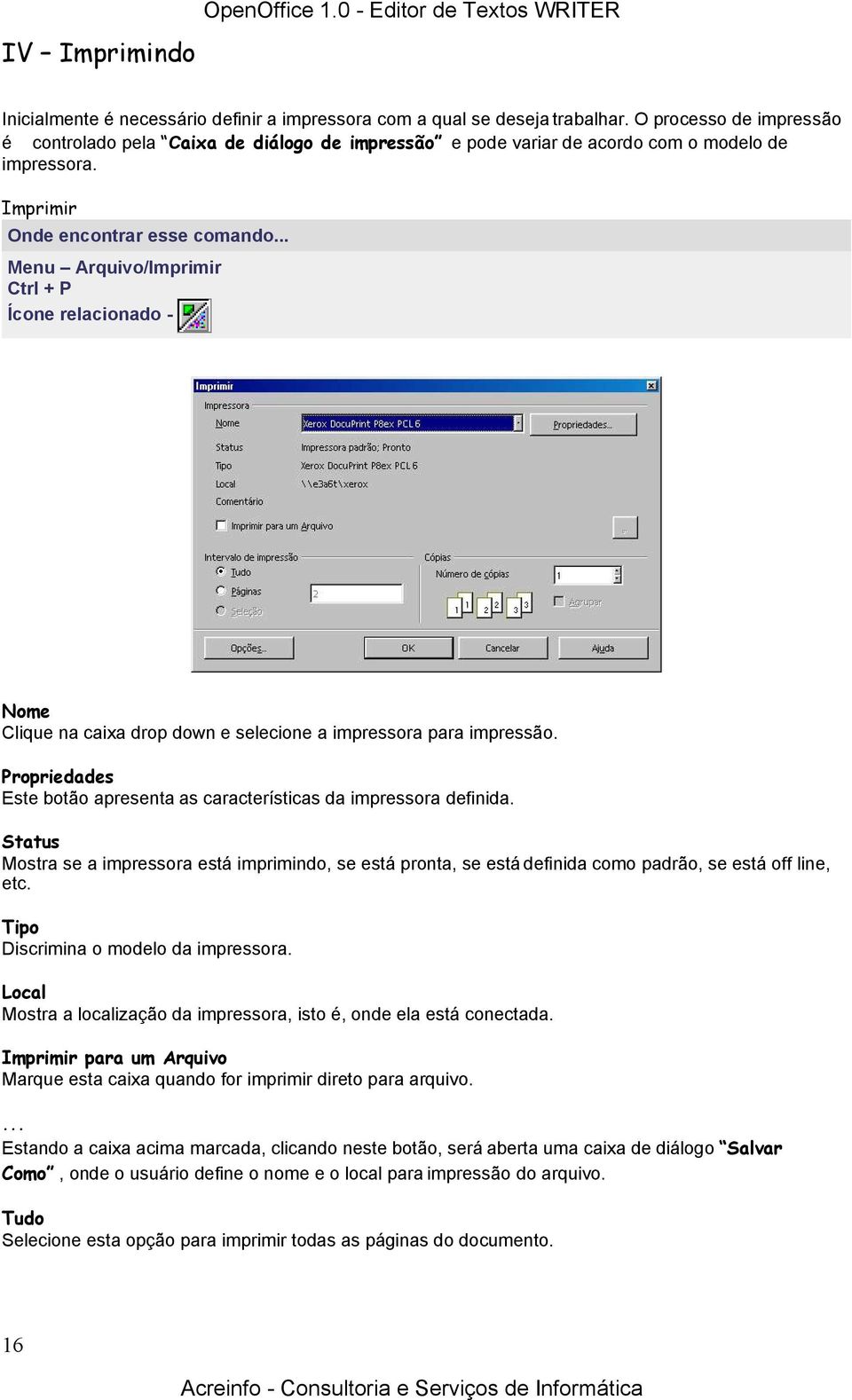 Imprimir Menu Arquivo/Imprimir Ctrl + P Nome Clique na caixa drop down e selecione a impressora para impressão. Propriedades Este botão apresenta as características da impressora definida.