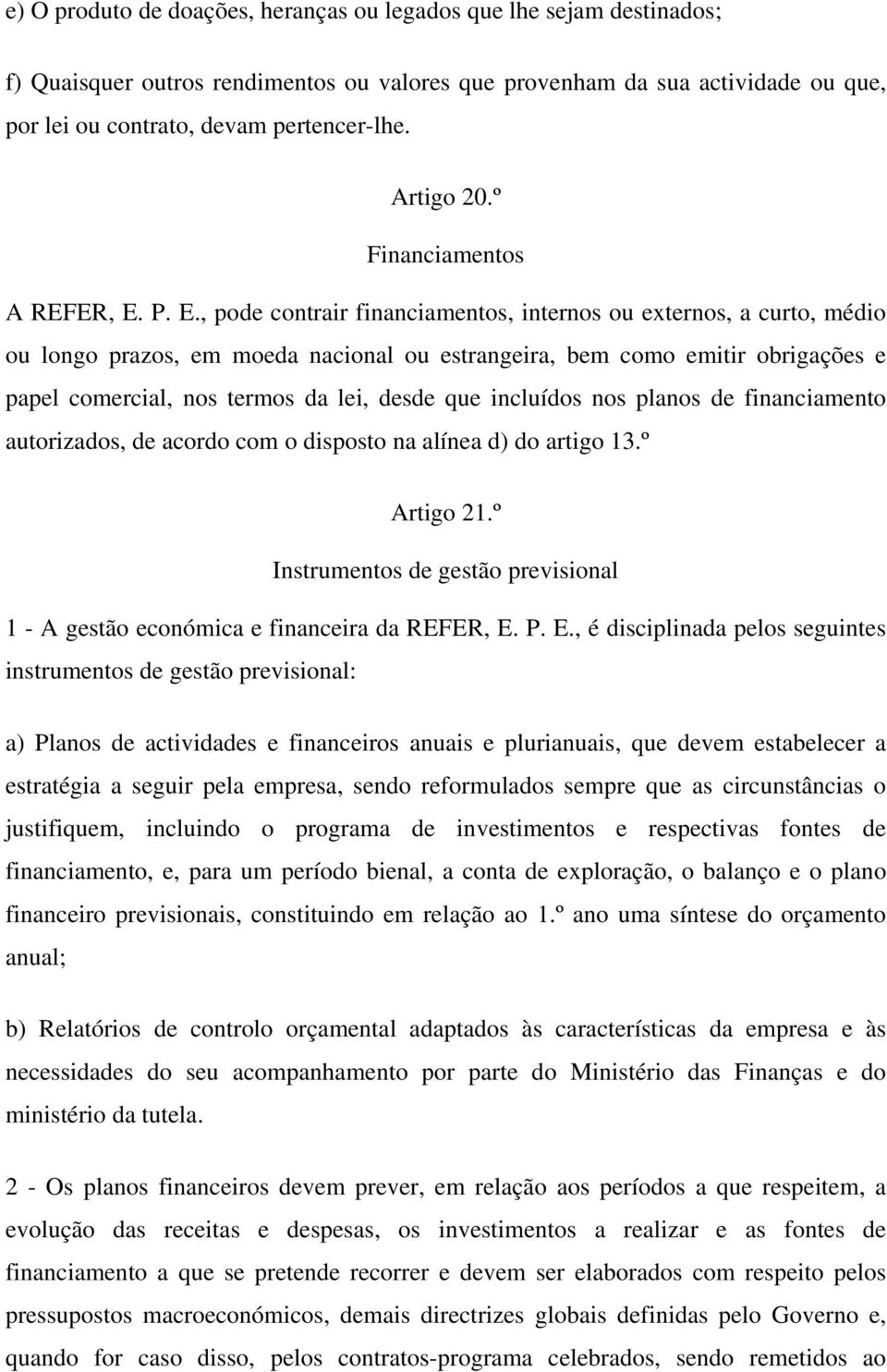 P. E., pode contrair financiamentos, internos ou externos, a curto, médio ou longo prazos, em moeda nacional ou estrangeira, bem como emitir obrigações e papel comercial, nos termos da lei, desde que