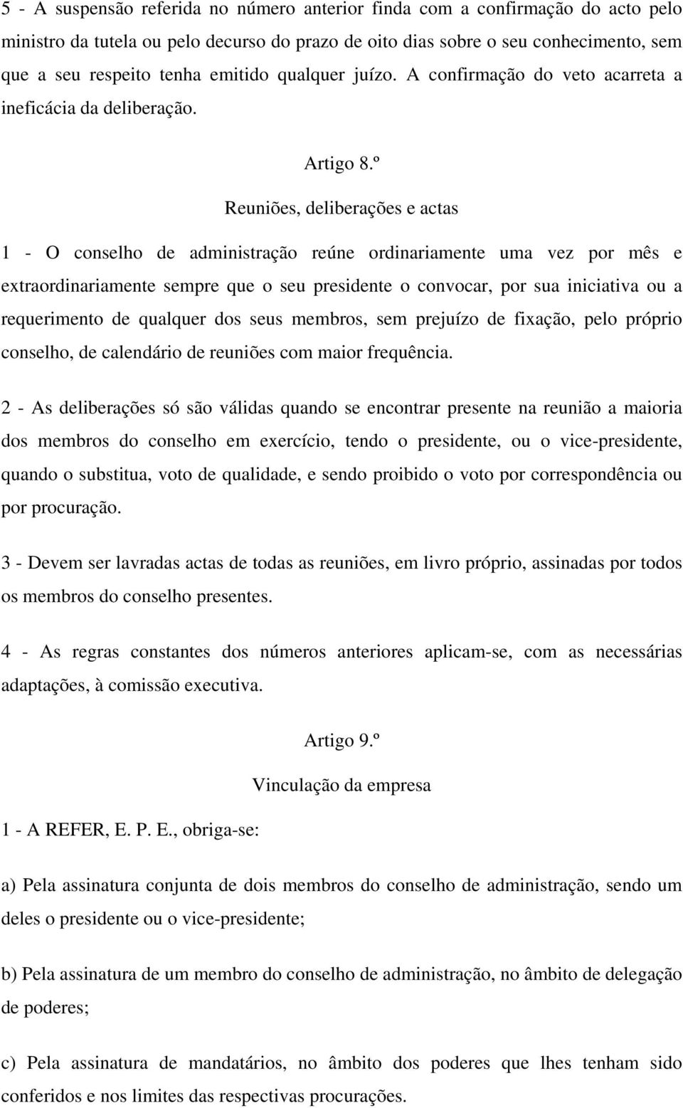 º Reuniões, deliberações e actas 1 - O conselho de administração reúne ordinariamente uma vez por mês e extraordinariamente sempre que o seu presidente o convocar, por sua iniciativa ou a