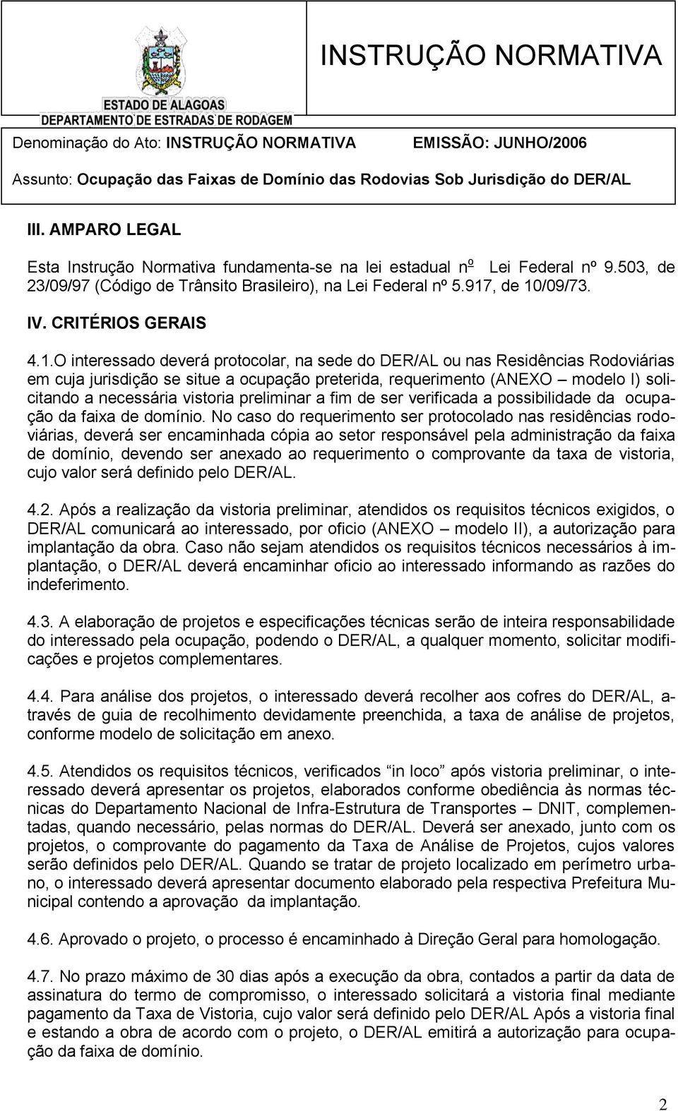 O interessado deverá protocolar, na sede do DER/AL ou nas Residências Rodoviárias em cuja jurisdição se situe a ocupação preterida, requerimento (ANEXO modelo I) solicitando a necessária vistoria