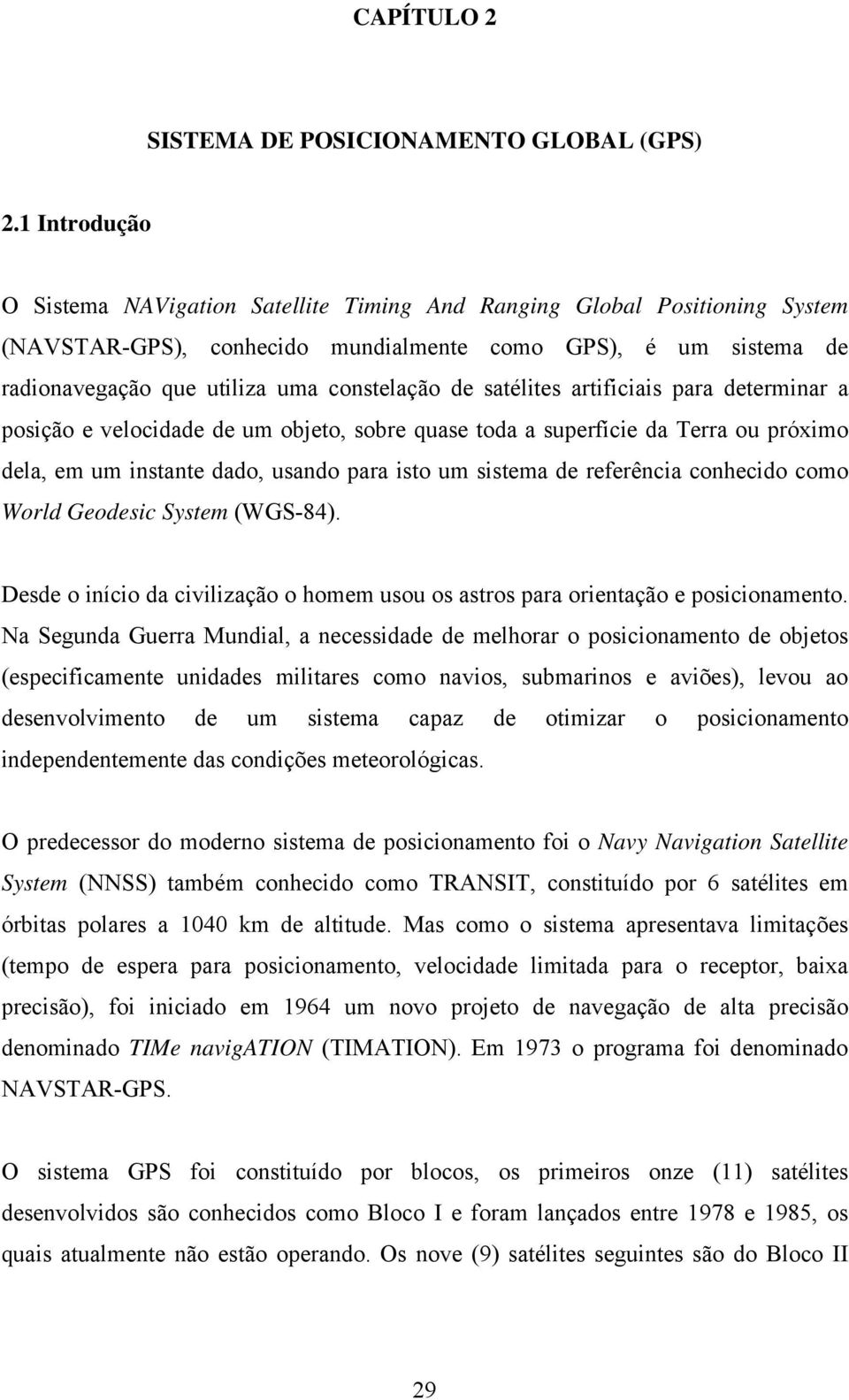 satélites artificiais para determinar a posição e velocidade de um objeto, sobre quase toda a superfície da Terra ou próximo dela, em um instante dado, usando para isto um sistema de referência