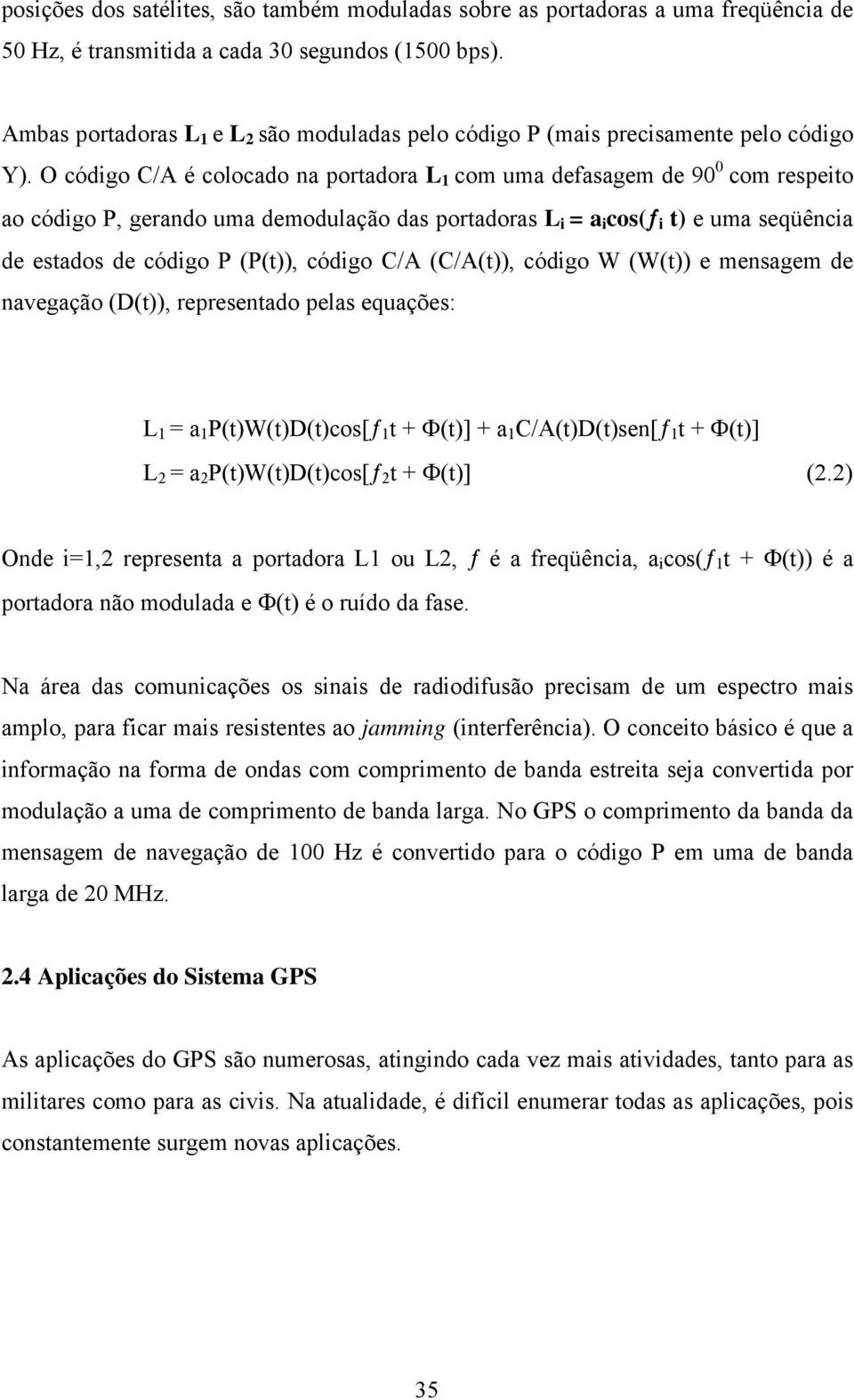 O código C/A é colocado na portadora L 1 com uma defasagem de 90 0 com respeito ao código P, gerando uma demodulação das portadoras L i = a i cos(ƒ i t) e uma seqüência de estados de código P (P(t)),