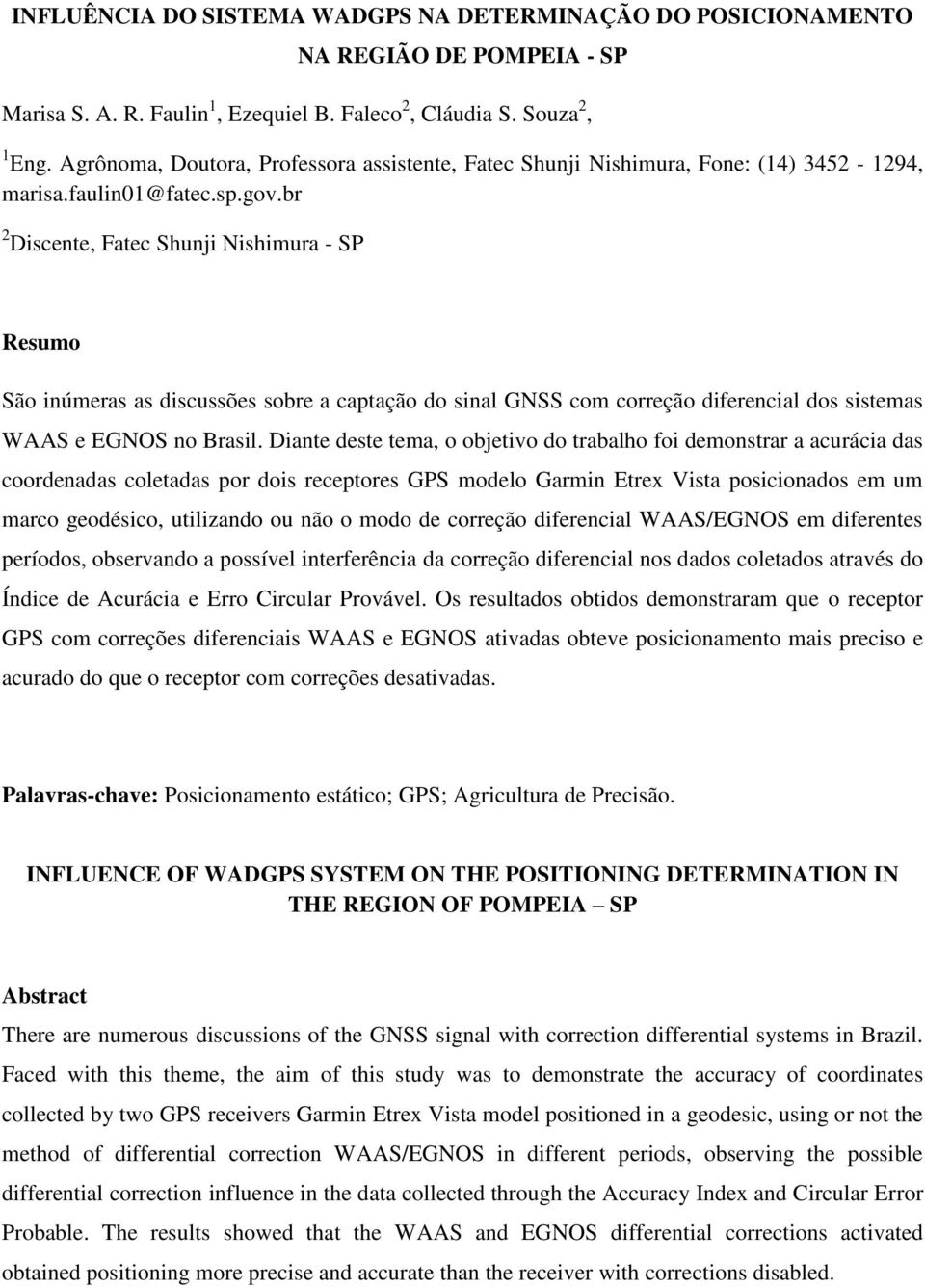 br 2 Discente, Fatec Shunji Nishimura - SP Resumo São inúmeras as discussões sobre a captação do sinal GNSS com correção diferencial dos sistemas WAAS e EGNOS no Brasil.