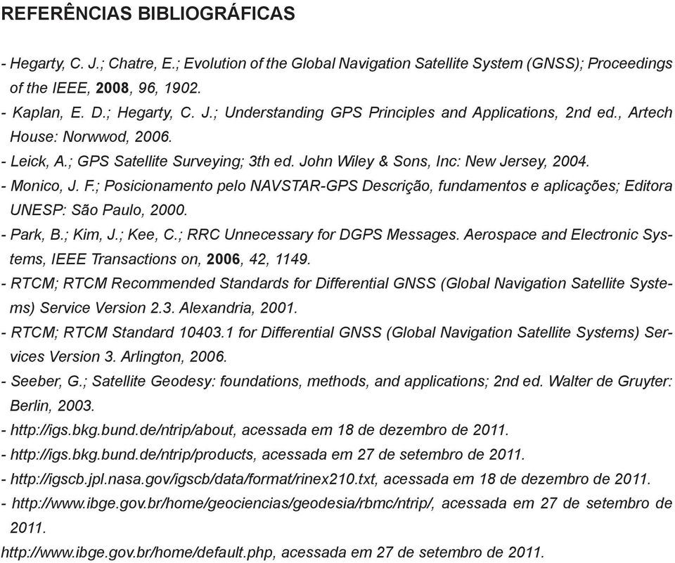 ; Posicionamento pelo NAVSTAR-GPS Descrição, fundamentos e aplicações; Editora UNESP: São Paulo, 2000. - Park, B.; Kim, J.; Kee, C.; RRC Unnecessary for DGPS Messages.