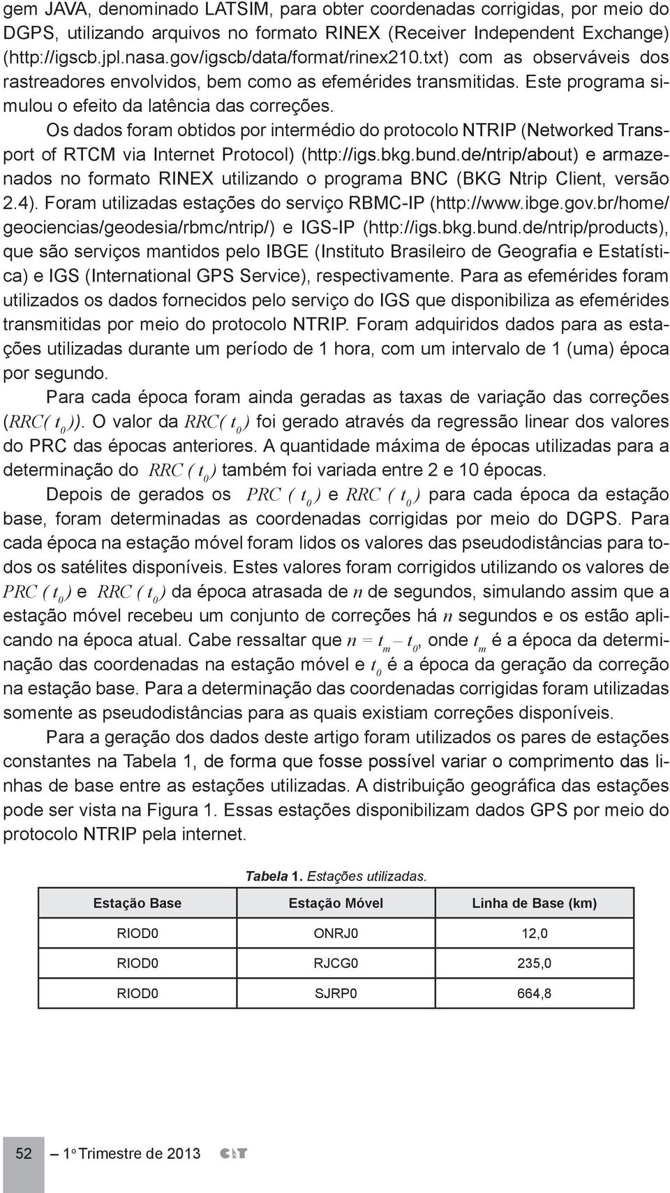 Os dados foram obtidos por intermédio do protocolo NTRIP (Networked Transport of RTCM via Internet Protocol) (http://igs.bkg.bund.