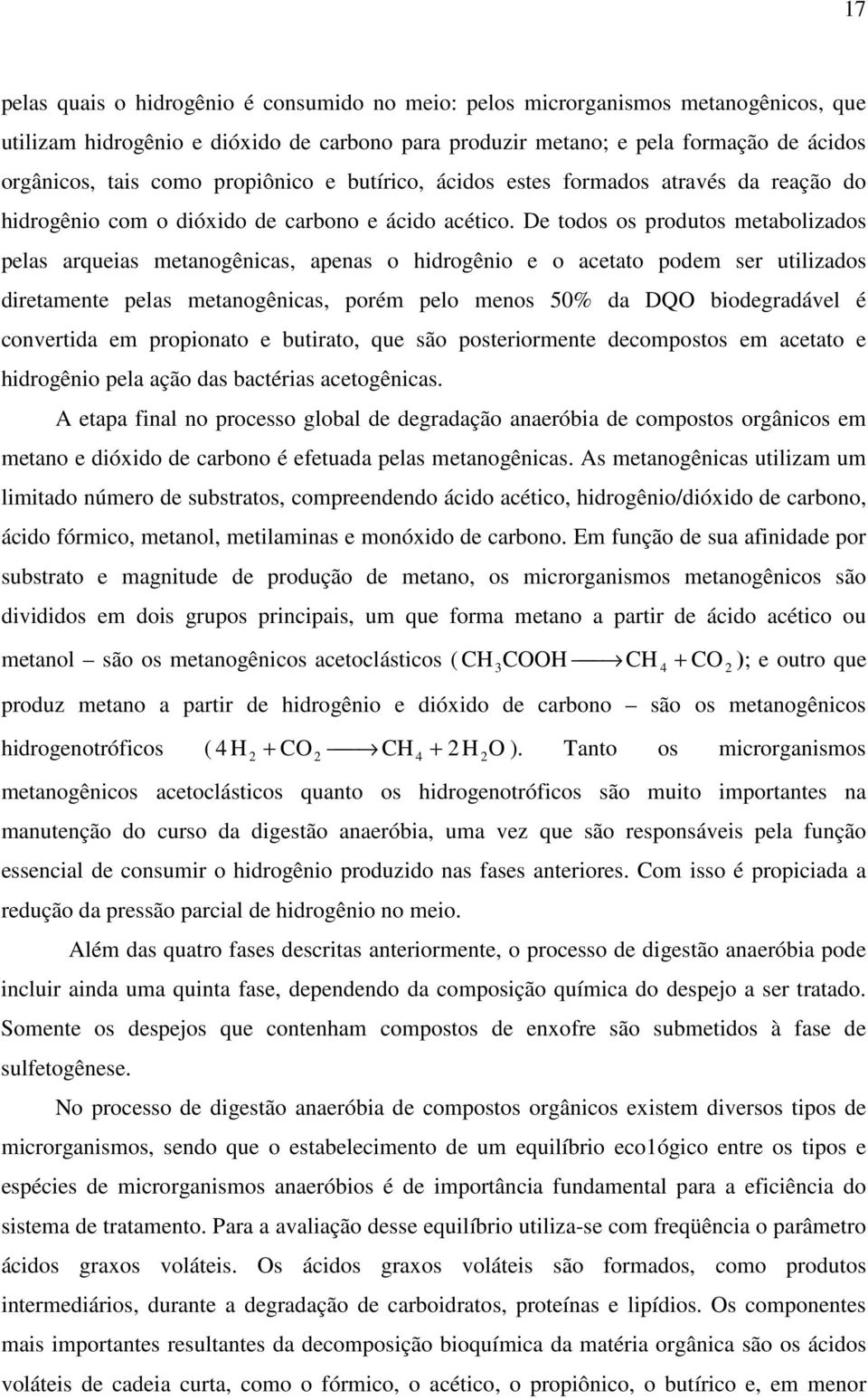 De todos os produtos metabolizados pelas arqueias metanogênicas, apenas o hidrogênio e o acetato podem ser utilizados diretamente pelas metanogênicas, porém pelo menos 5% da DQO biodegradável é