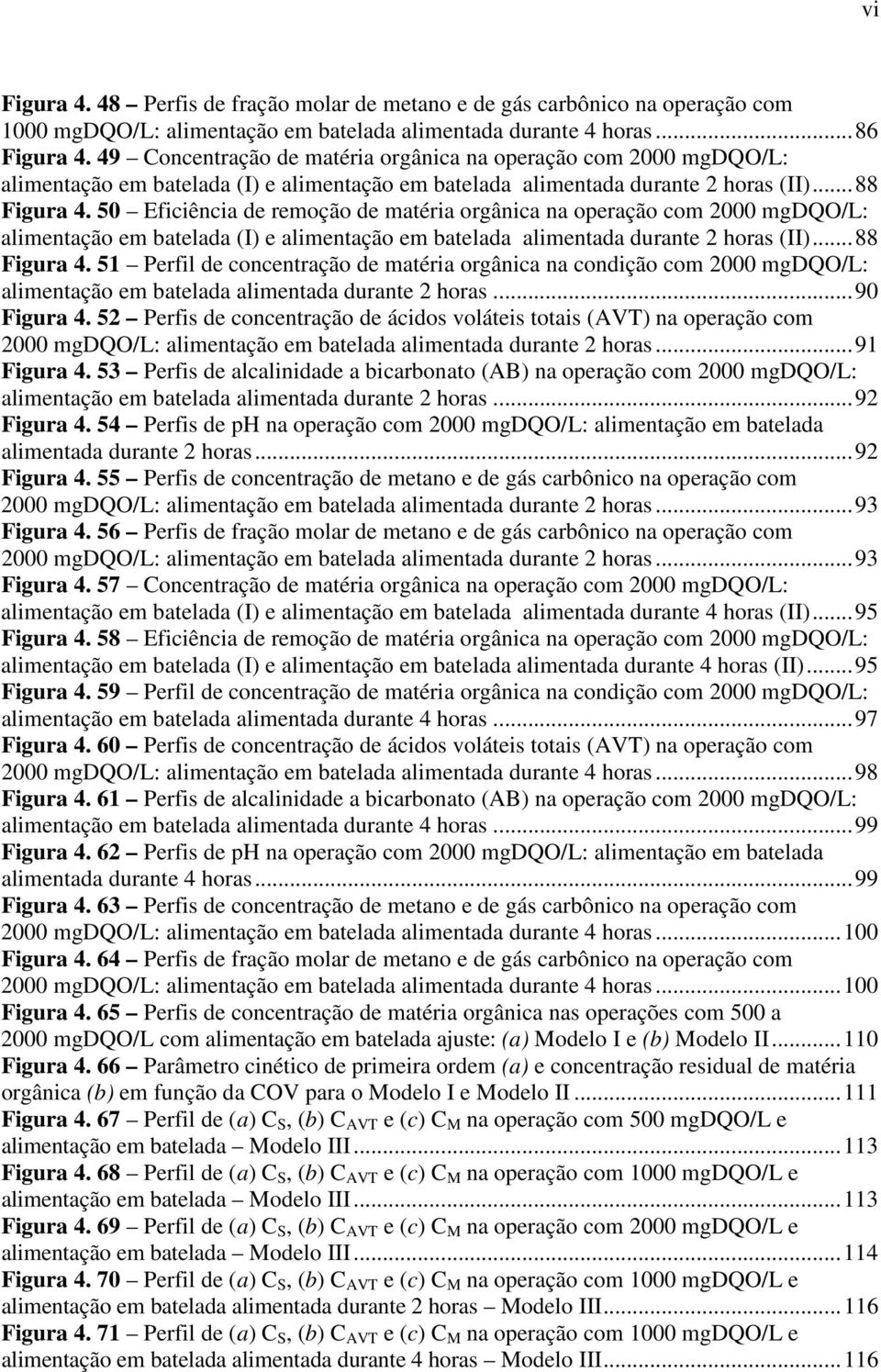 5 Eficiência de remoção de matéria orgânica na operação com 2 mgdqo/l: alimentação em batelada (I) e alimentação em batelada alimentada durante 2 horas (II)...88 Figura 4.