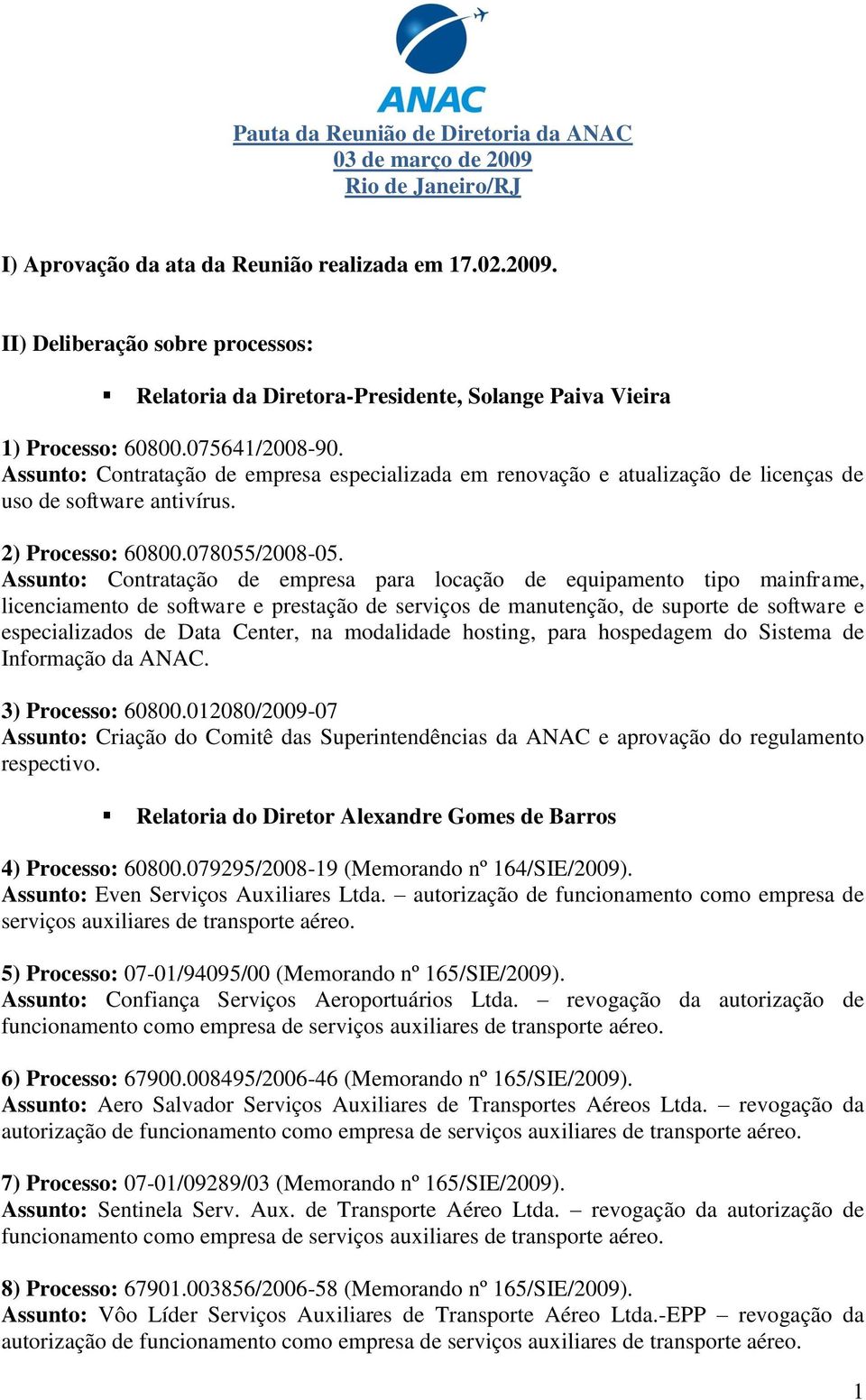 Assunto: Contratação de empresa para locação de equipamento tipo mainframe, licenciamento de software e prestação de serviços de manutenção, de suporte de software e especializados de Data Center, na