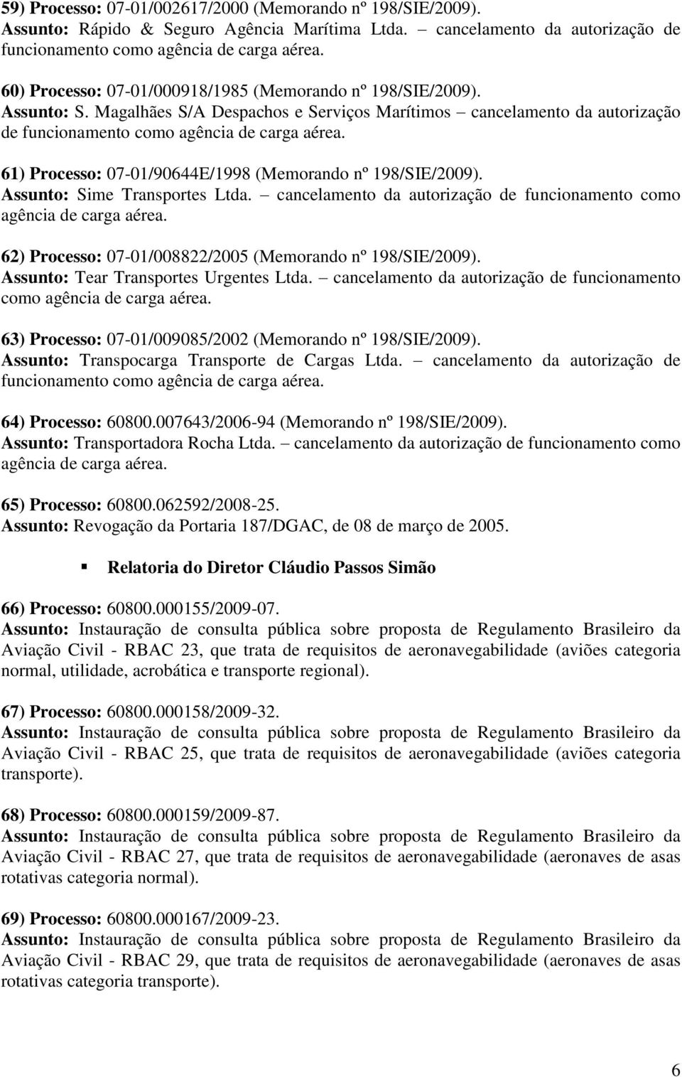 cancelamento da autorização de funcionamento como 62) Processo: 07-01/008822/2005 (Memorando nº 198/SIE/2009). Assunto: Tear Transportes Urgentes Ltda.