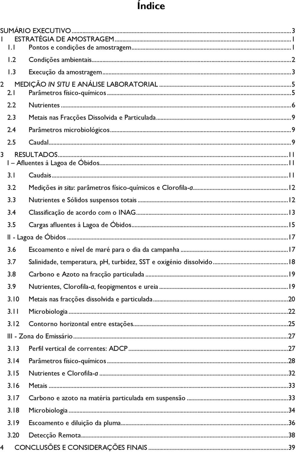 ..11 I Afluentes à Lagoa de Óbidos...11 3.1 Caudais...11 3.2 Medições in situ: parâmetros físico-químicos e Clorofila-a...12 3.3 Nutrientes e Sólidos suspensos totais...12 3.4 Classificação de acordo com o INAG.