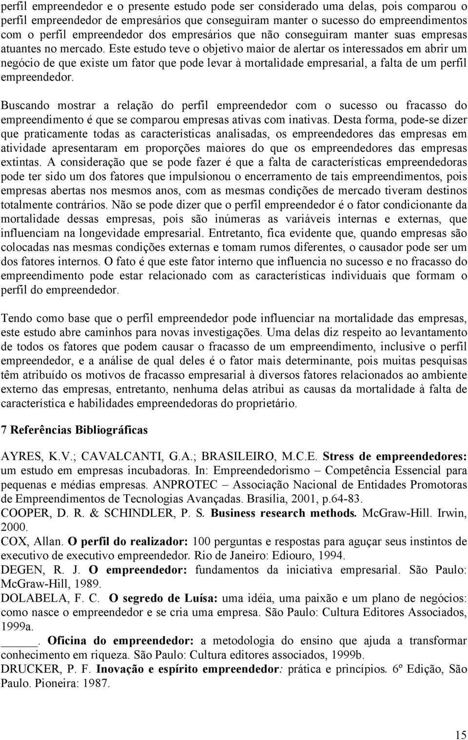 Este estudo teve o objetivo maior de alertar os interessados em abrir um negócio de que existe um fator que pode levar à mortalidade empresarial, a falta de um perfil empreendedor.