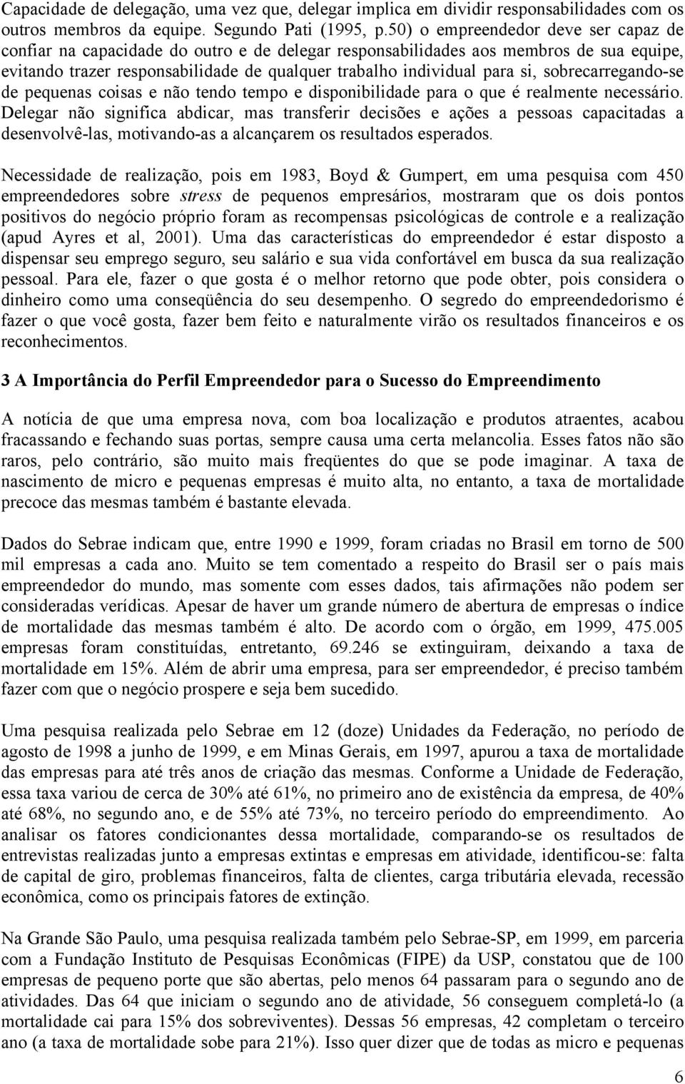 sobrecarregando-se de pequenas coisas e não tendo tempo e disponibilidade para o que é realmente necessário.