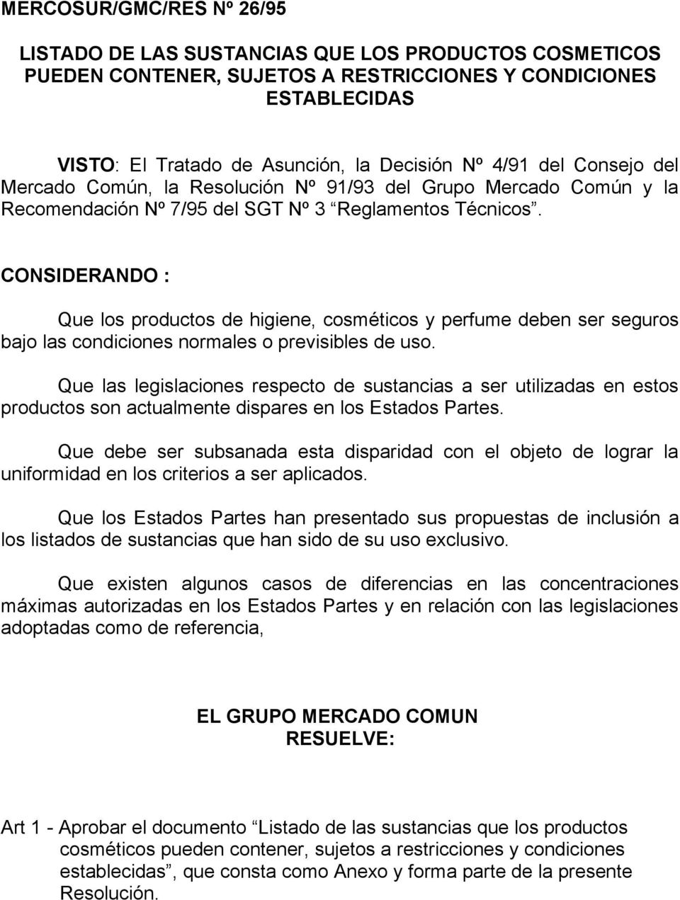 CONSIDERANDO : Que los productos de higiene, cosméticos y perfume deben ser seguros bajo las condiciones normales o previsibles de uso.